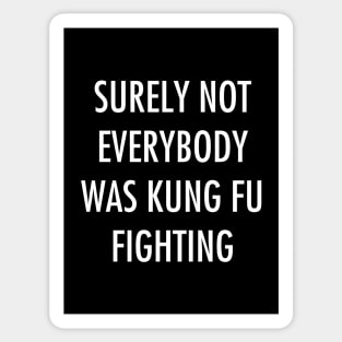 Surely Not Everybody Was Kung Fu Fighting Sticker